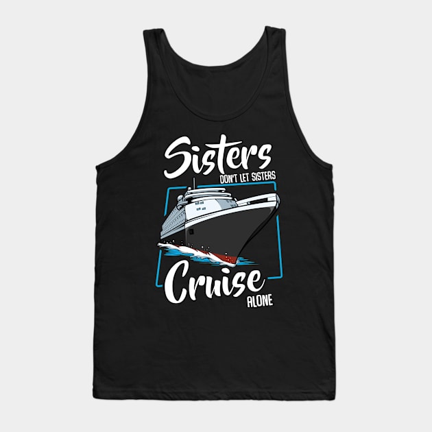 Sisters Don't Let Sisters Cruise Alone Vacation Tank Top by Funnyawesomedesigns